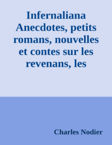 Couverture de Infernaliana
Anecdotes, petits romans, nouvelles et contes sur les revenans, les spectres, les démons et les vampires