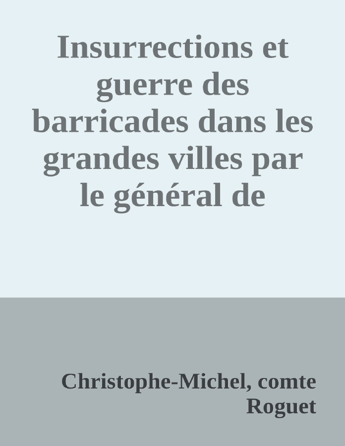 Couverture de Insurrections et guerre des barricades dans les grandes villes
par le général de brigade Roguet