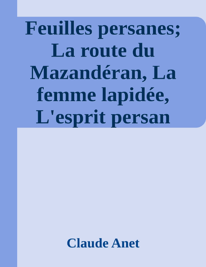 Couverture de Feuilles persanes; La route du Mazandéran, La femme lapidée, L'esprit persan