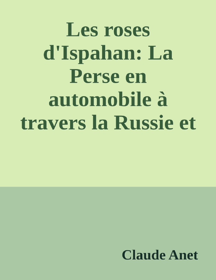Couverture de Les roses d'Ispahan: La Perse en automobile à travers la Russie et le Caucase