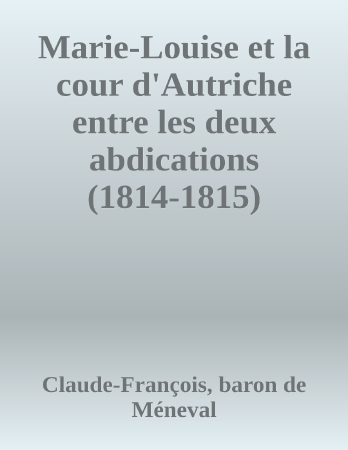 Couverture de Marie-Louise et la cour d'Autriche entre les deux abdications (1814-1815)