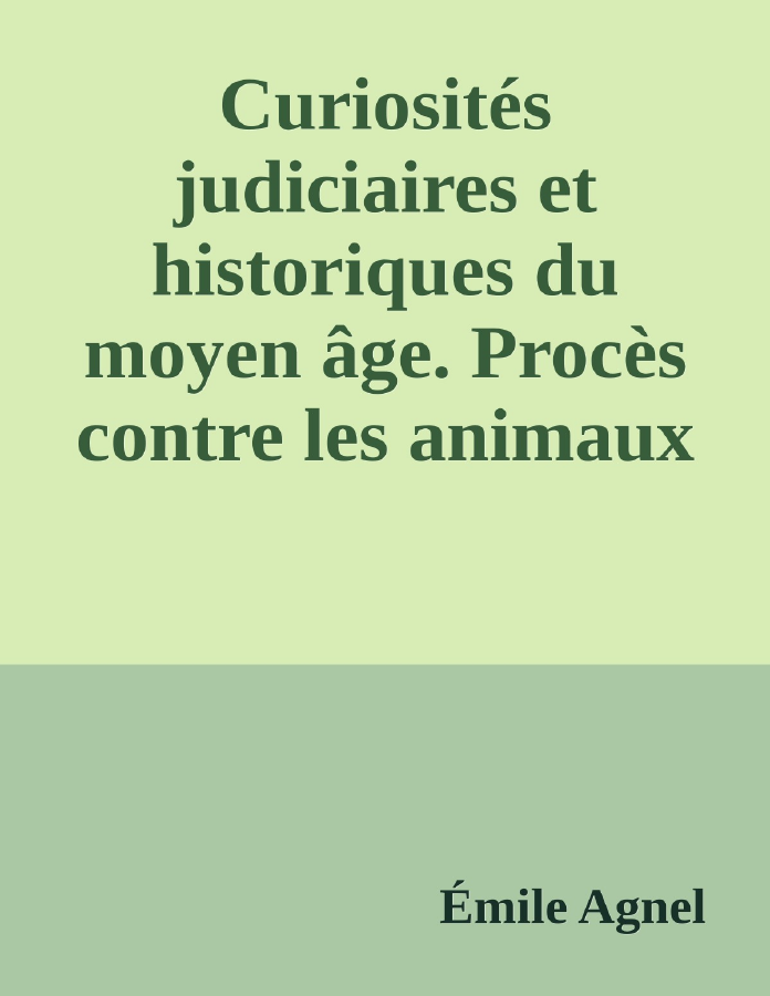 Couverture de Curiosités judiciaires et historiques du moyen âge. Procès contre les animaux