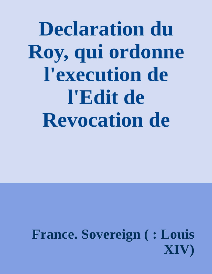 Couverture de Declaration du Roy, qui ordonne l'execution de l'Edit de Revocation de celuy de Nantes