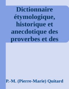 Couverture de Dictionnaire étymologique, historique et anecdotique des proverbes et des locutions proverbiales de la Langue Française en rapport avec de proverbes et des locutions proverbiales des autres langues