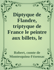 Couverture de Diptyque de Flandre, triptyque de France
le peintre aux billets, le pasteur de cygnes, le broyeur de fleurs, l'inextricable graveur, la porte ouverte au jardin fermé du roi