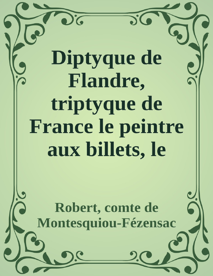 Couverture de Diptyque de Flandre, triptyque de France
le peintre aux billets, le pasteur de cygnes, le broyeur de fleurs, l'inextricable graveur, la porte ouverte au jardin fermé du roi