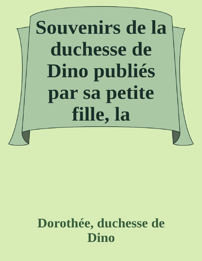 Couverture de Souvenirs de la duchesse de Dino
publiés par sa petite fille, la Comtesse Jean de Castellane.