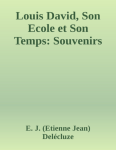 Couverture de Louis David, Son Ecole et Son Temps: Souvenirs