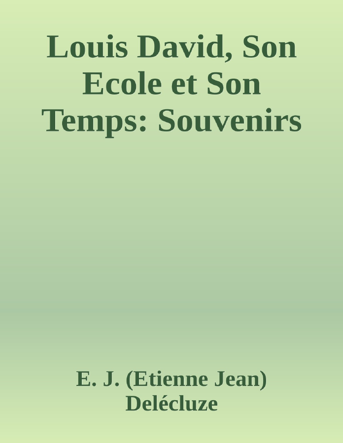 Couverture de Louis David, Son Ecole et Son Temps: Souvenirs