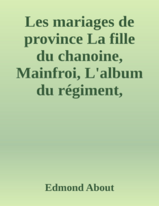 Couverture de Les mariages de province
La fille du chanoine, Mainfroi, L'album du régiment, Étienne.