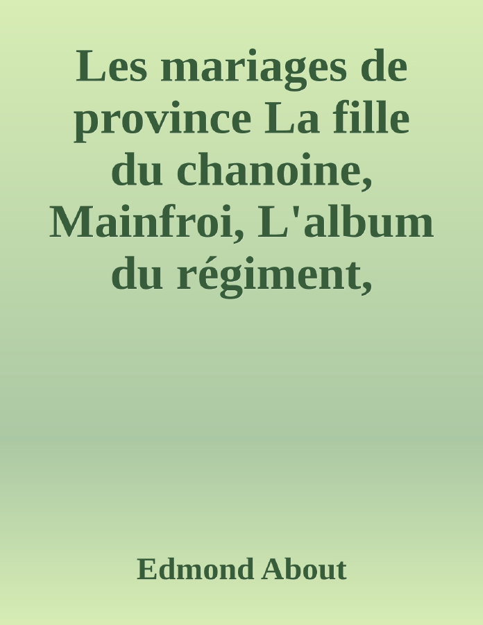 Couverture de Les mariages de province
La fille du chanoine, Mainfroi, L'album du régiment, Étienne.