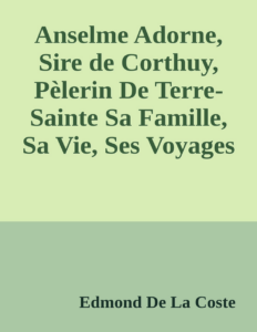 Couverture de Anselme Adorne, Sire de Corthuy, Pèlerin De Terre-Sainte
Sa Famille, Sa Vie, Ses Voyages Et Son Temps