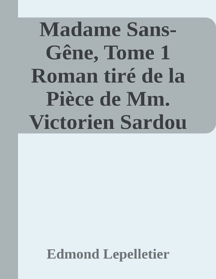 Couverture de Madame Sans-Gêne, Tome 1
Roman tiré de la Pièce de Mm. Victorien Sardou et Émile Moreau