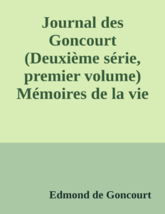 Couverture de Journal des Goncourt (Deuxième série, premier volume)
Mémoires de la vie littéraire