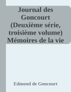 Couverture de Journal des Goncourt (Deuxième série, troisième volume)
Mémoires de la vie littéraire