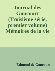 Couverture de Journal des Goncourt (Troisième série, premier volume)
Mémoires de la vie littéraire