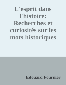 Couverture de L'esprit dans l'histoire: Recherches et curiosités sur les mots historiques