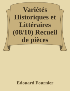 Couverture de Variétés Historiques et Littéraires (08/10)
Recueil de pièces volantes rares et curieuses en prose et en vers