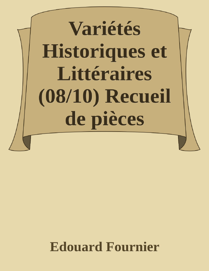 Couverture de Variétés Historiques et Littéraires (08/10)
Recueil de pièces volantes rares et curieuses en prose et en vers