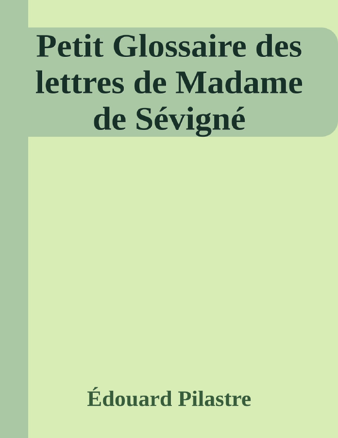 Couverture de Petit Glossaire des lettres de Madame de Sévigné