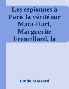 Couverture de Les espionnes à Paris
la vérité sur Mata-Hari, Marguerite Francillard, la femme du cimetière, les marraines, une grande vedette parisienne, la mort de Marussia