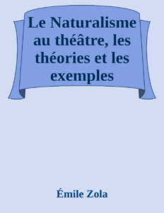 Couverture de Le Naturalisme au théâtre, les théories et les exemples