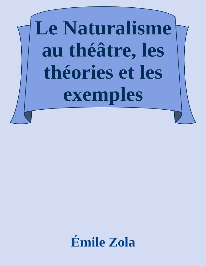 Couverture de Le Naturalisme au théâtre, les théories et les exemples