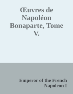 Couverture de Œuvres de Napoléon Bonaparte, Tome V.