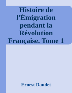 Couverture de Histoire de l'Émigration pendant la Révolution Française. Tome 1
De la Prise de la Bastille au 18 fructidor