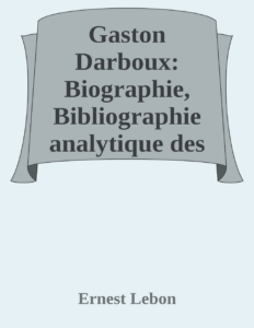 Couverture de Gaston Darboux: Biographie, Bibliographie analytique des écrits