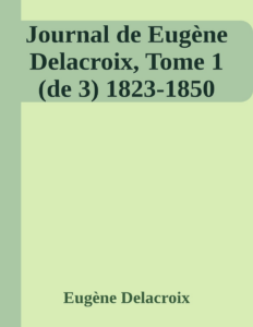 Couverture de Journal de Eugène Delacroix, Tome 1 (de 3)
1823-1850