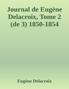 Couverture de Journal de Eugène Delacroix, Tome 2 (de 3)
1850-1854