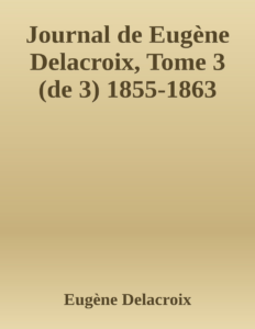 Couverture de Journal de Eugène Delacroix, Tome 3 (de 3)
1855-1863