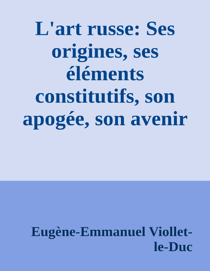 Couverture de L'art russe: Ses origines, ses éléments constitutifs, son apogée, son avenir