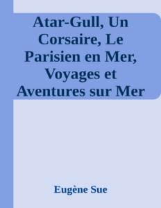 Couverture de Atar-Gull, Un Corsaire, Le Parisien en Mer, Voyages et Aventures sur Mer de Narcisse Gelin.
romans maritimes.