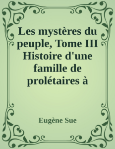 Couverture de Les mystères du peuple, Tome III
Histoire d'une famille de prolétaires à travers les âges