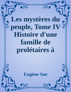 Couverture de Les mystères du peuple,  Tome IV
Histoire d'une famille de prolétaires à travers les âges