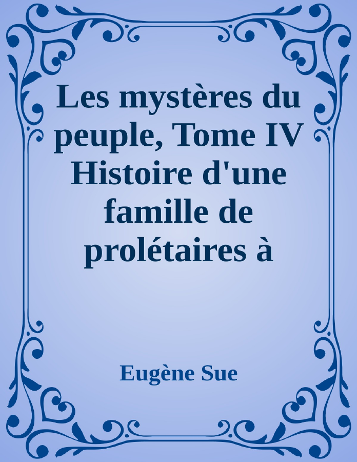 Couverture de Les mystères du peuple,  Tome IV
Histoire d'une famille de prolétaires à travers les âges
