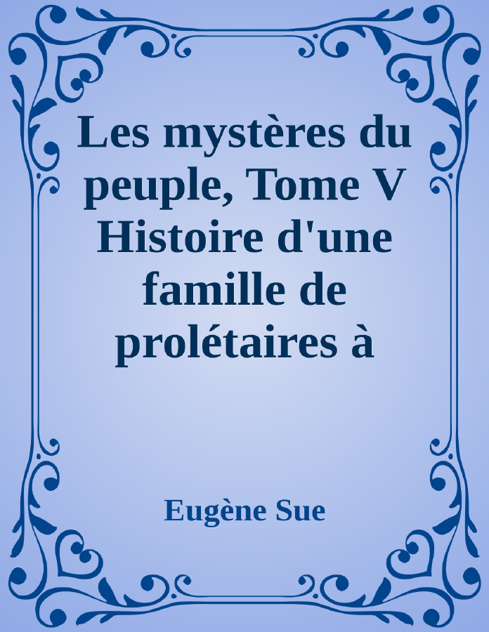 Couverture de Les mystères du peuple, Tome V
Histoire d'une famille de prolétaires à travers les âges