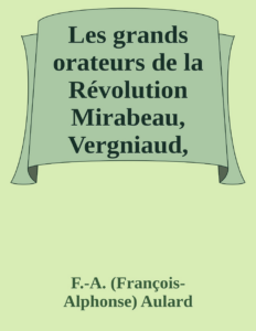 Couverture de Les grands orateurs de la Révolution
Mirabeau, Vergniaud, Danton, Robespierre