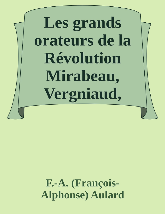 Couverture de Les grands orateurs de la Révolution
Mirabeau, Vergniaud, Danton, Robespierre