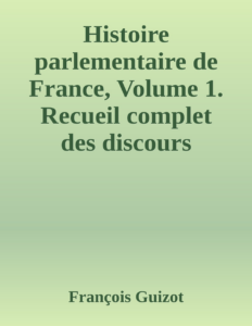 Couverture de Histoire parlementaire de France,  Volume 1.
Recueil complet des discours prononcés dans les chambres de 1819 à 1848