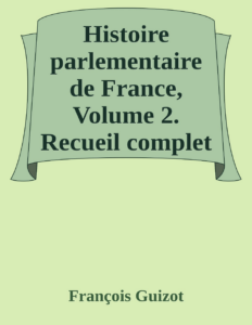 Couverture de Histoire parlementaire de France, Volume 2.
Recueil complet des discours prononcés dans les chambres de 1819 à 1848