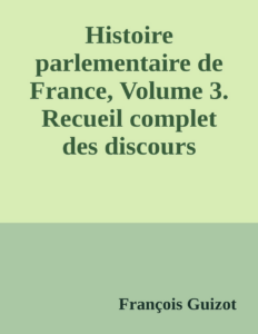 Couverture de Histoire parlementaire de France, Volume 3.
Recueil complet des discours prononcés dans les chambres de 1819 à 1848