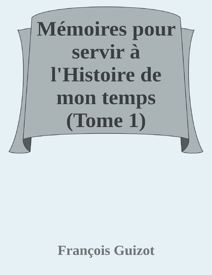 Couverture de Mémoires pour servir à l'Histoire de mon temps (Tome 1)