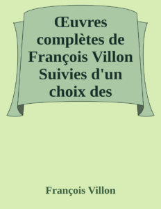 Couverture de Œuvres complètes de François Villon
Suivies d'un choix des poésies de ses disciples