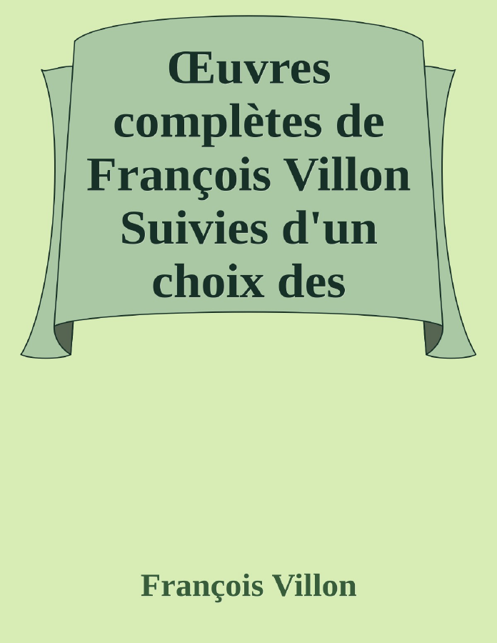 Couverture de Œuvres complètes de François Villon
Suivies d'un choix des poésies de ses disciples
