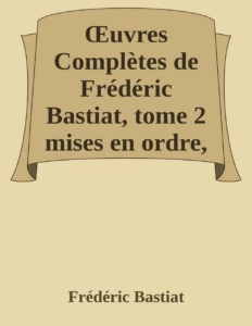 Couverture de Œuvres Complètes de Frédéric Bastiat, tome 2
mises en ordre, revues et annotées d'après les manuscrits de l'auteur