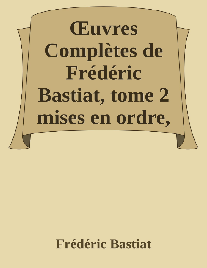 Couverture de Œuvres Complètes de Frédéric Bastiat, tome 2
mises en ordre, revues et annotées d'après les manuscrits de l'auteur