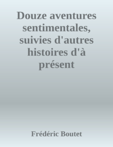 Couverture de Douze aventures sentimentales, suivies d'autres histoires d'à présent